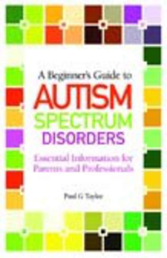 A Beginner's Guide To Autism Spectrum Disorders: Essential Information for Parents and Professionals image 0